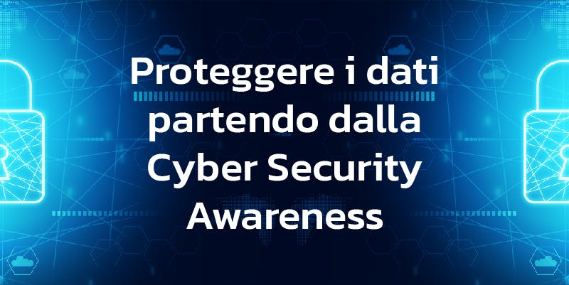 Proteggere i Dati Partendo dalla Cyber Security Awareness