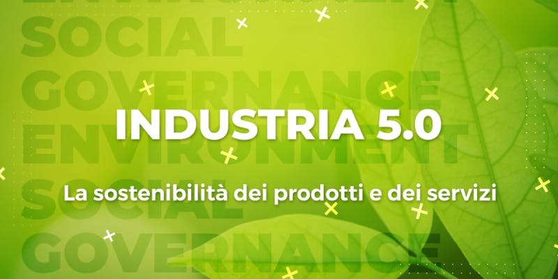 Industria 5.0: La sostenibilità dei prodotti e dei servizi
